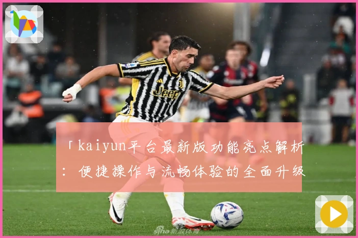 「kaiyun平台最新版功能亮点解析：便捷操作与流畅体验的全面升级」