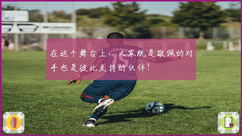 在这个舞台上，大家既是敬佩的对手也是彼此支持的伙伴！