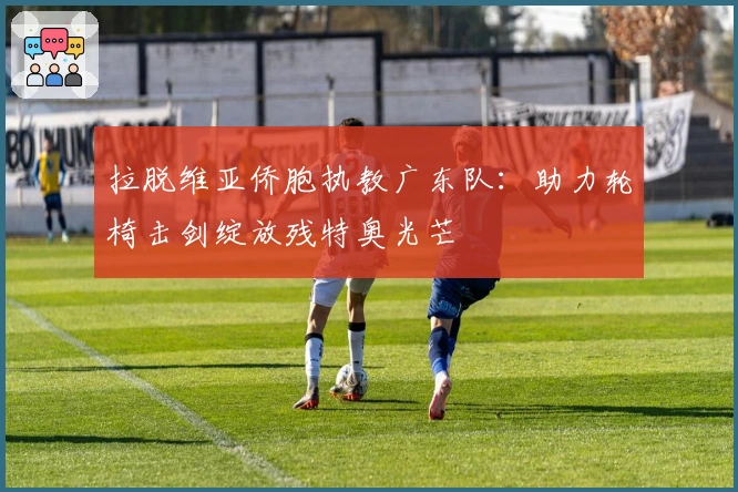 拉脱维亚侨胞执教广东队：助力轮椅击剑绽放残特奥光芒