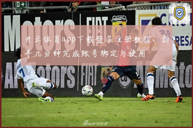 开云体育app下载登录注册教程，新手几分钟完成账号绑定与使用