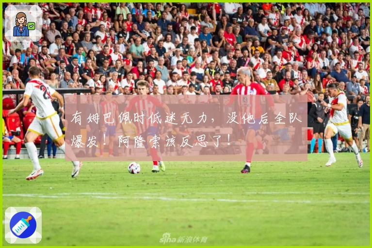 有姆巴佩时低迷无力，没他后全队爆发！阿隆索该反思了！