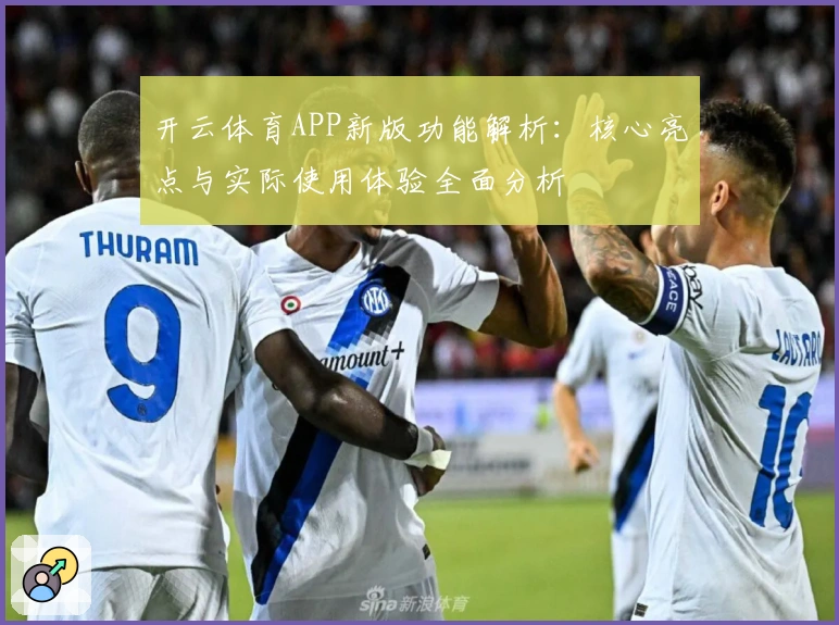 开云体育APP新版功能解析：核心亮点与实际使用体验全面分析